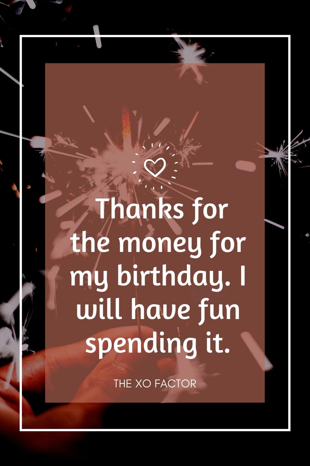 Thanks for the money for my birthday. I will have fun spending it.