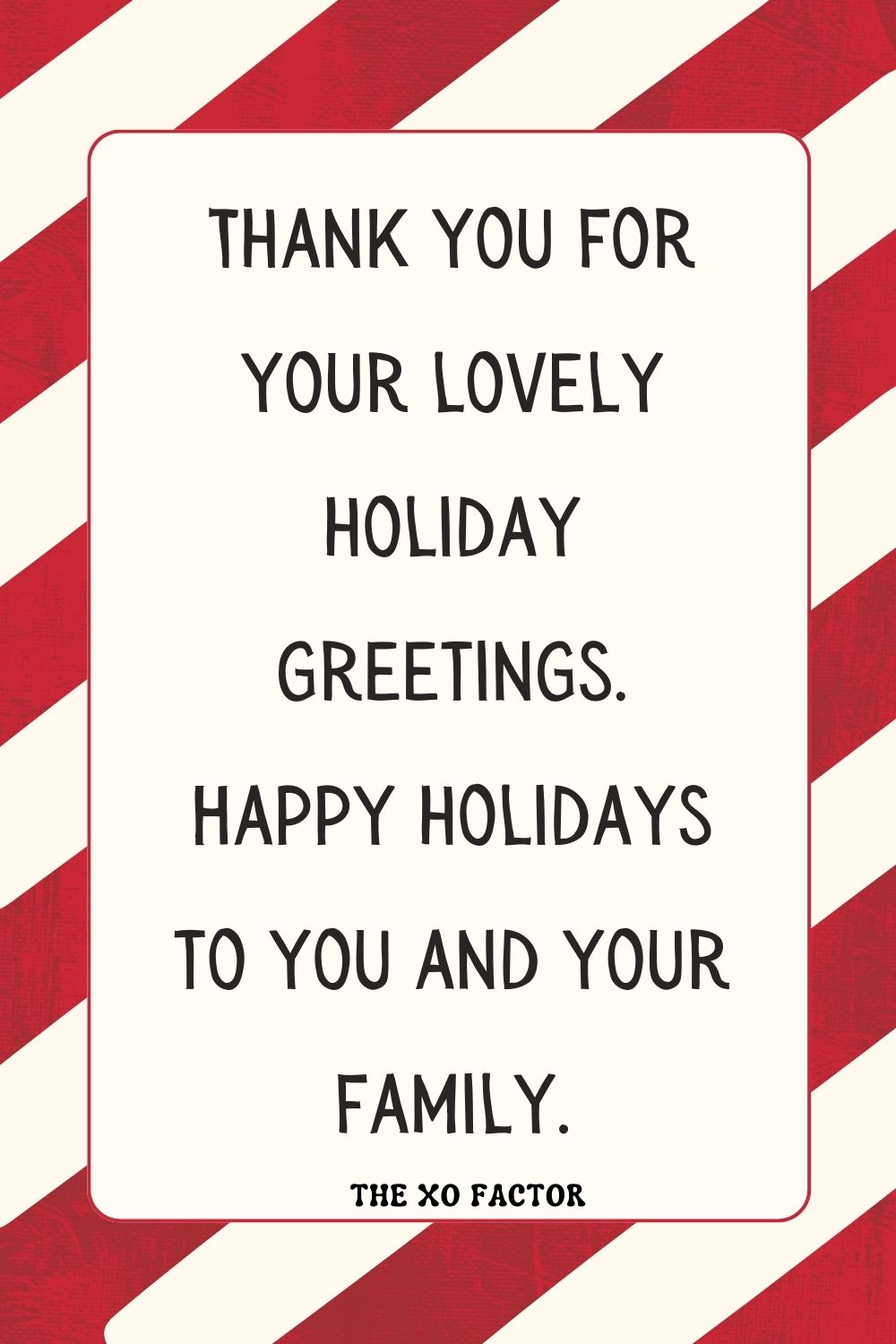 Thank you for your lovely holiday greetings. Happy holidays to you and your family.