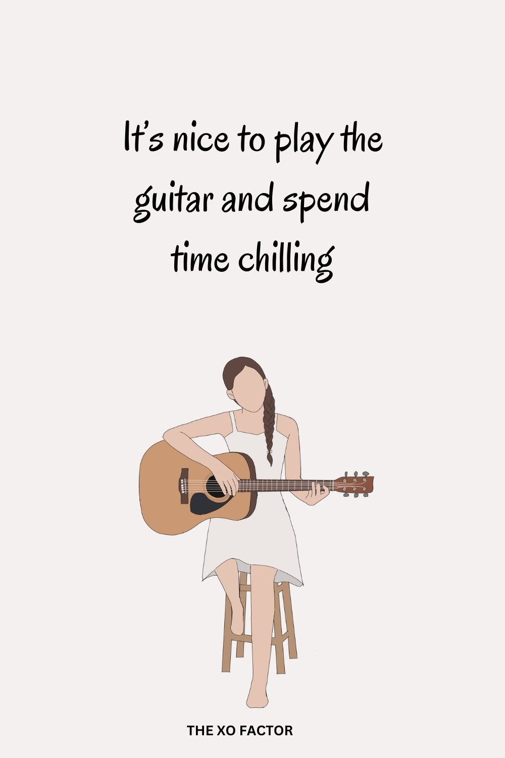 It’s nice to play the guitar and spend time chilling