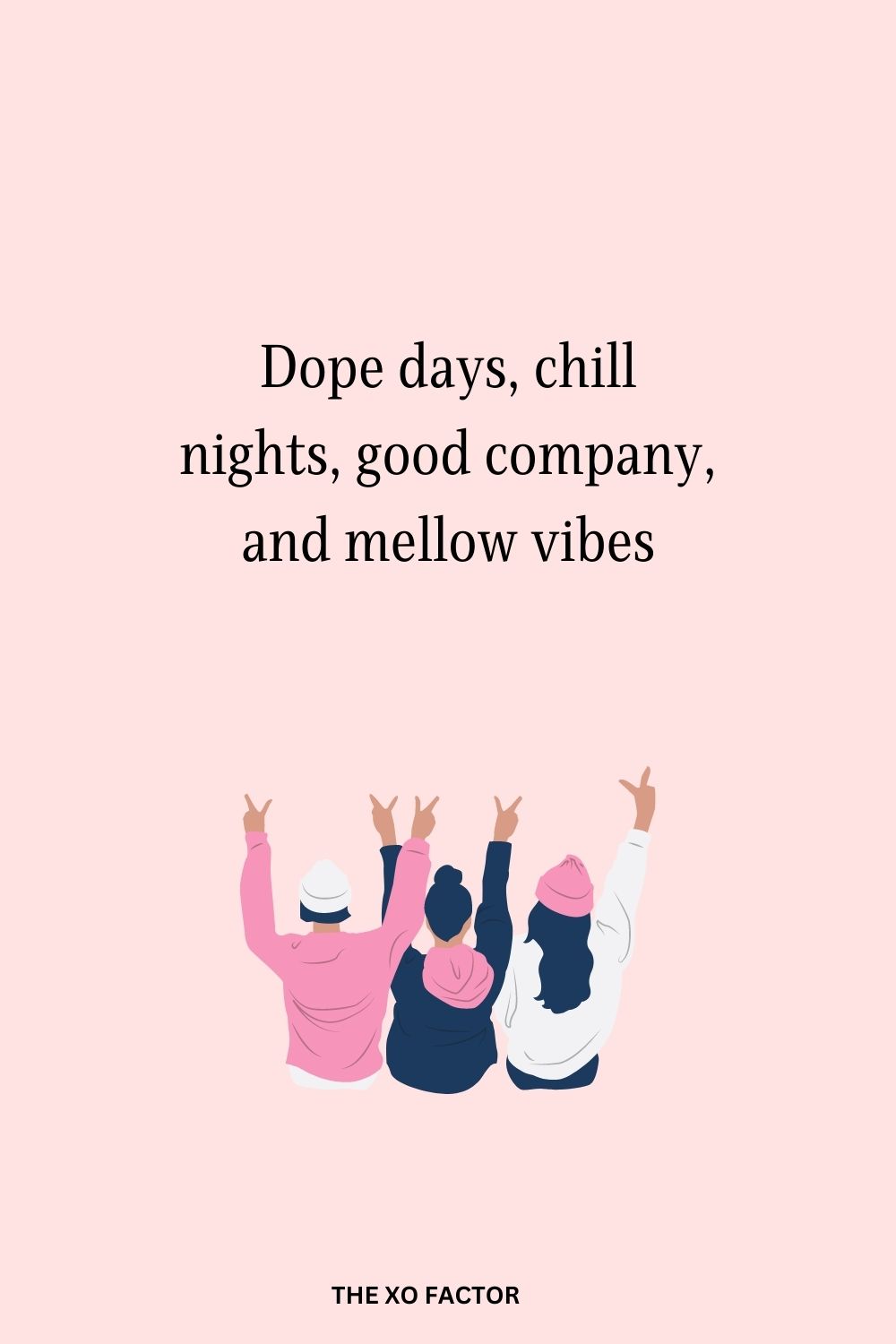 Dope days, chill nights, good company, and mellow vibes