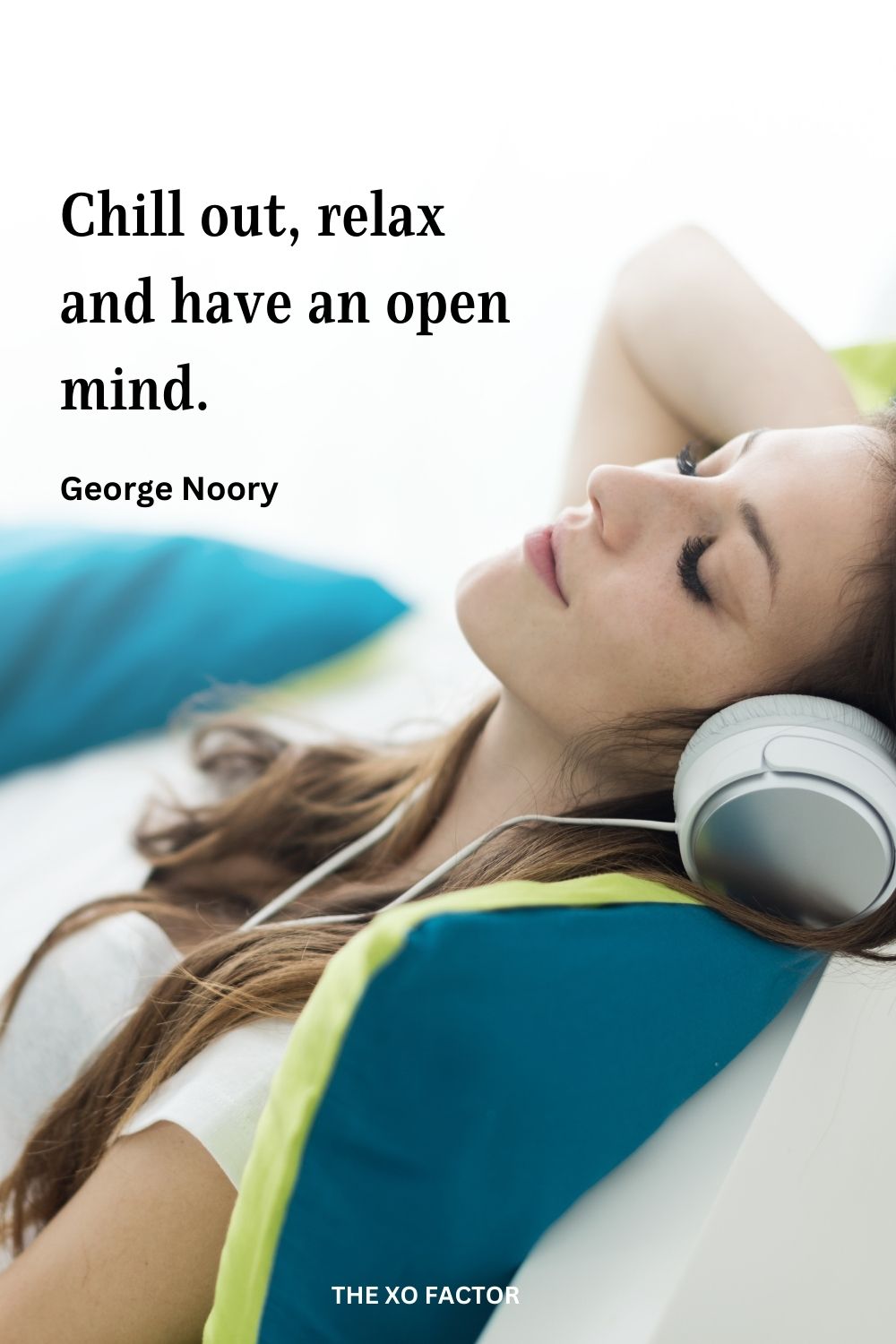 Chill out, relax and have an open mind.
George Noory