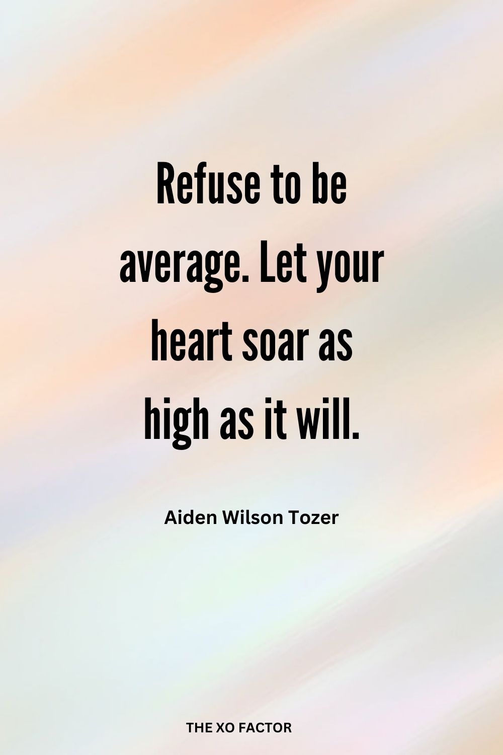 Refuse to be average. Let your heart soar as high as it will.
Aiden Wilson Tozer