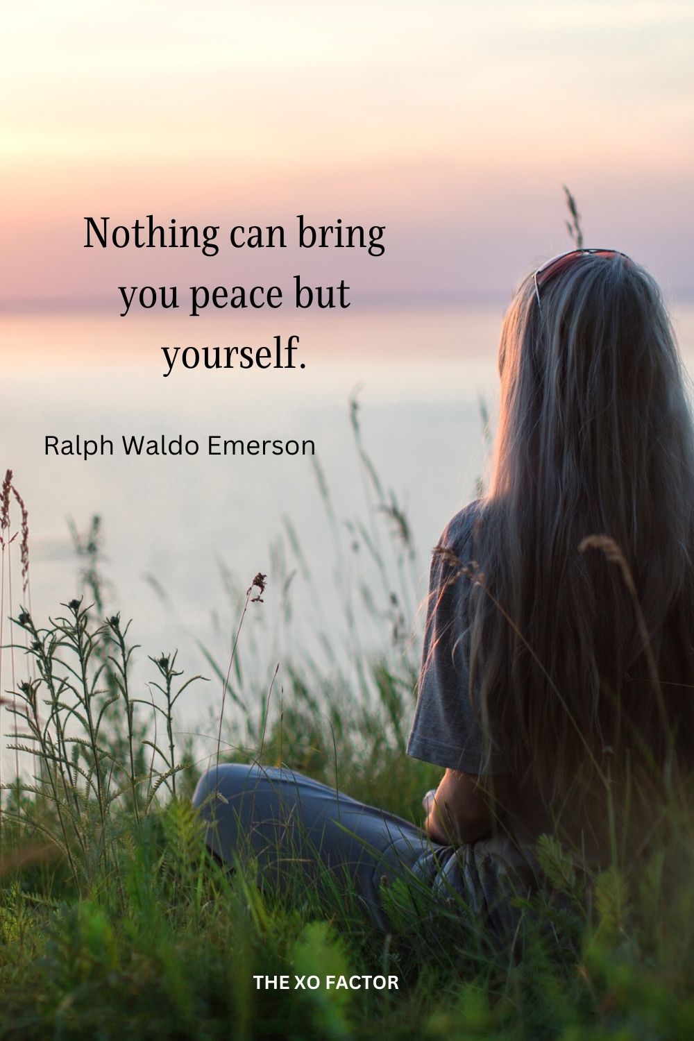 Nothing can bring you peace but yourself.
Ralph Waldo Emerson