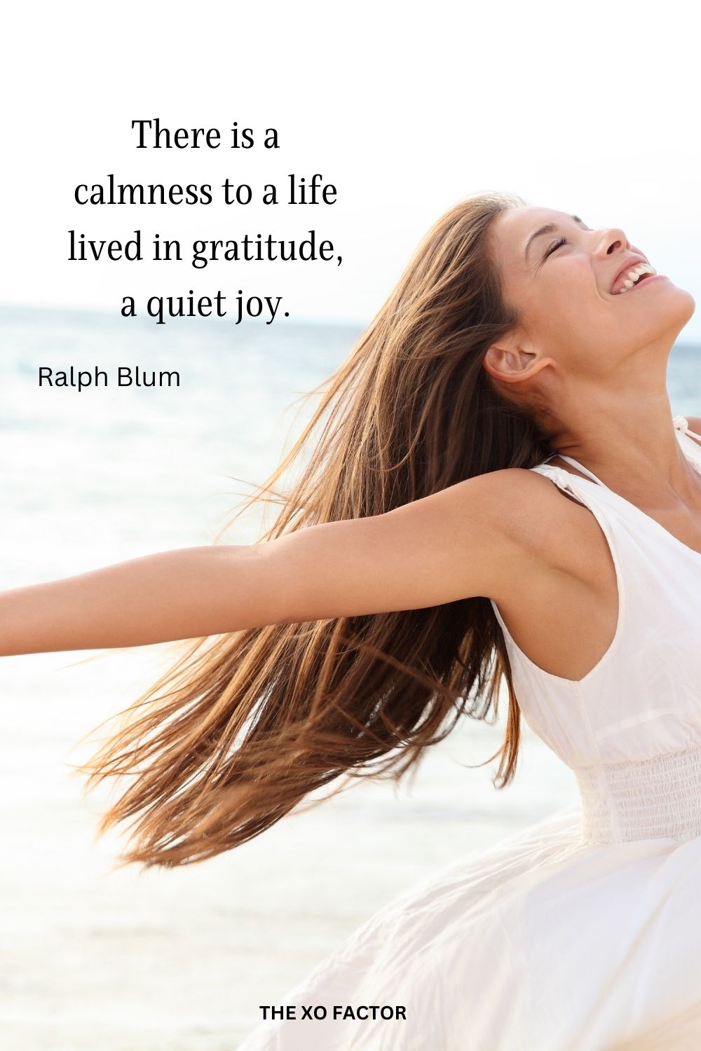 There is a calmness to a life lived in gratitude, a quiet joy.
