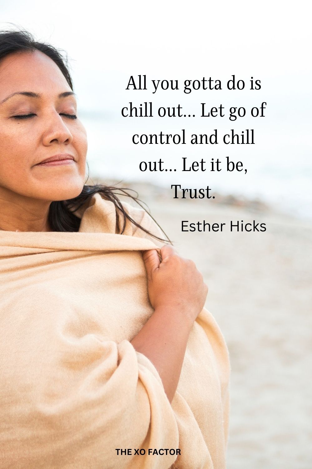 All you gotta do is chill out... Let go of control and chill out... Let it be, Trust.
Esther Hicks