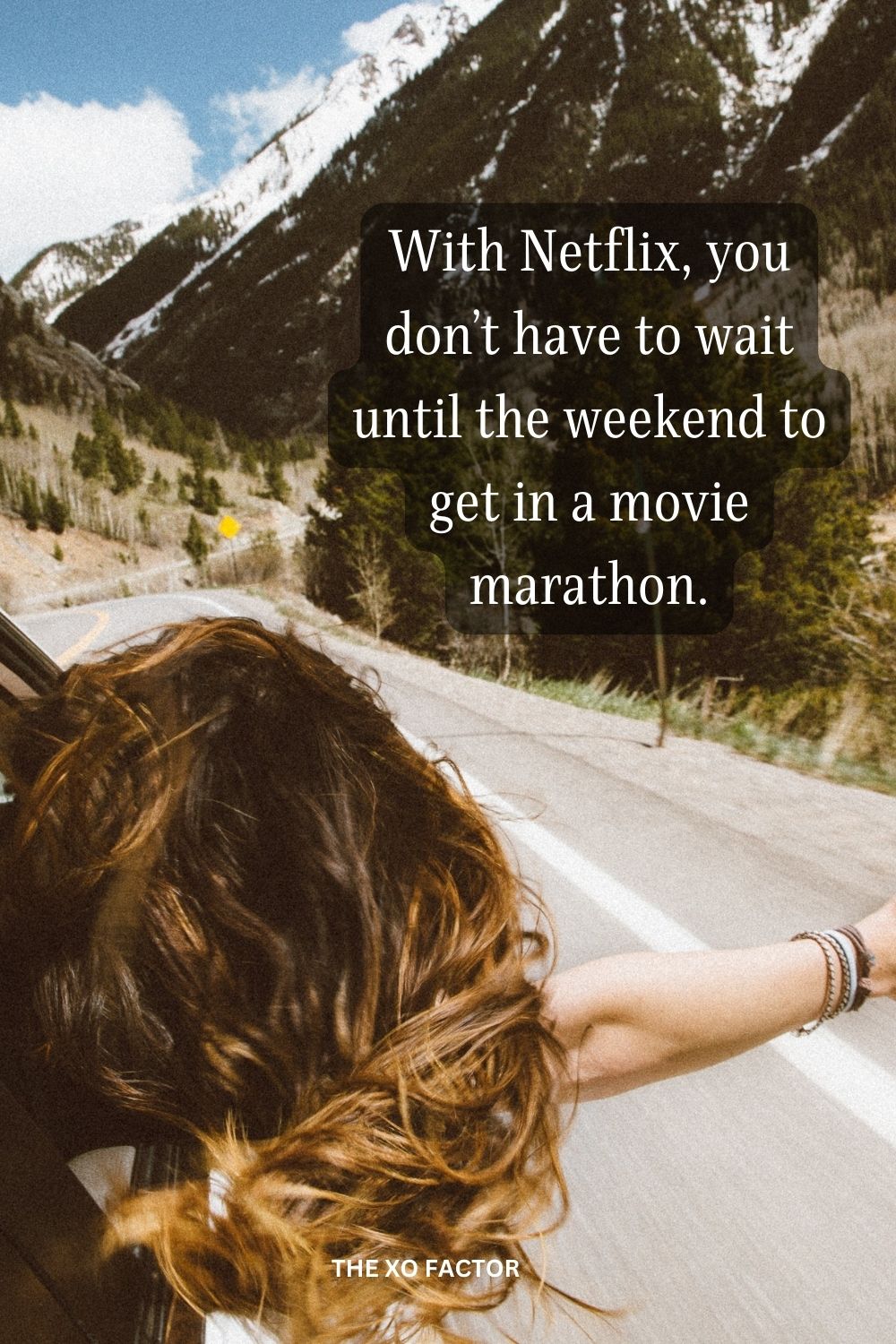 With Netflix, you don’t have to wait until the weekend to get in a movie marathon.