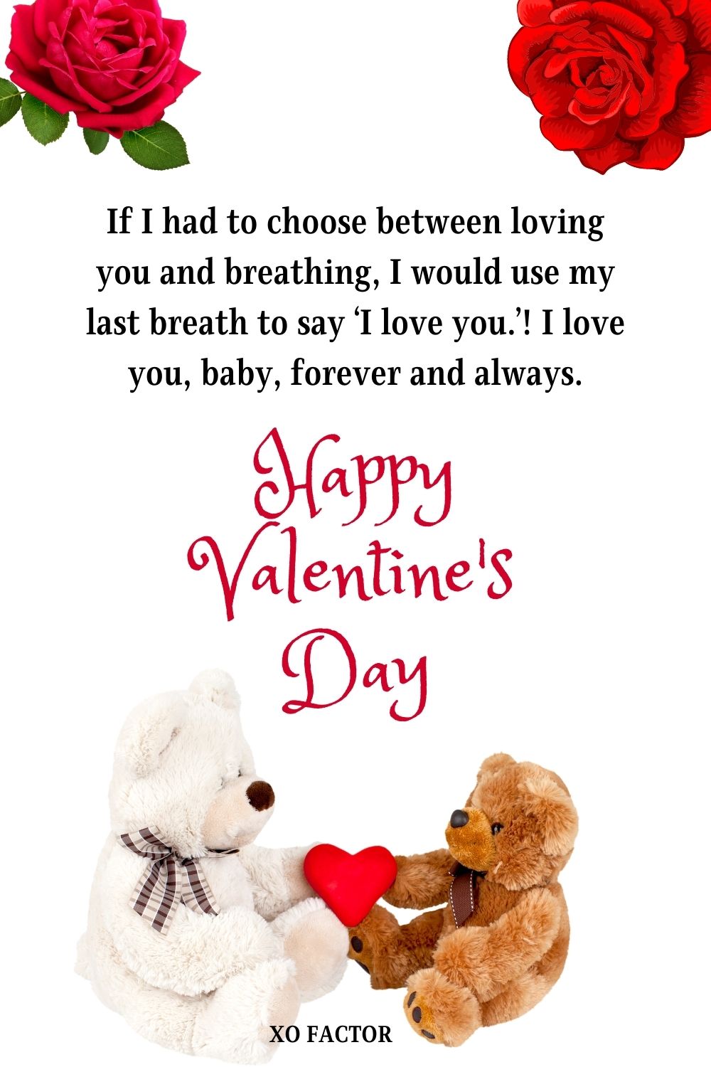 If I had to choose between loving you and breathing, I would use my last breath to say ‘I love you.’! I love you, baby, forever and always. Happy Valentine’s Day!