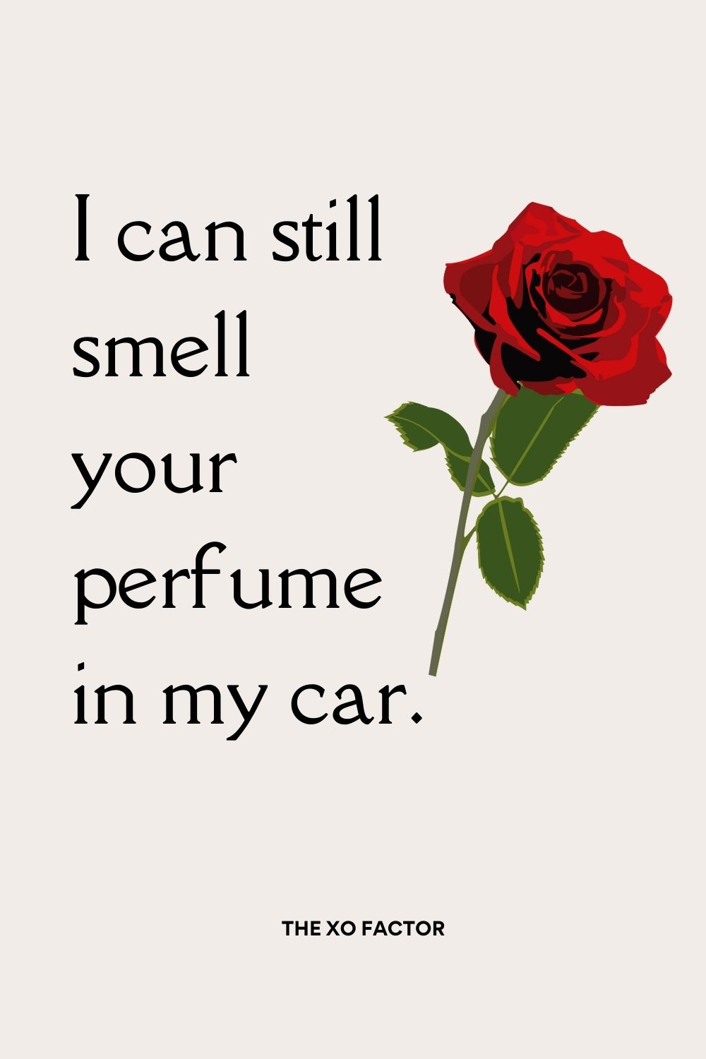 I can still smell your perfume in my car.