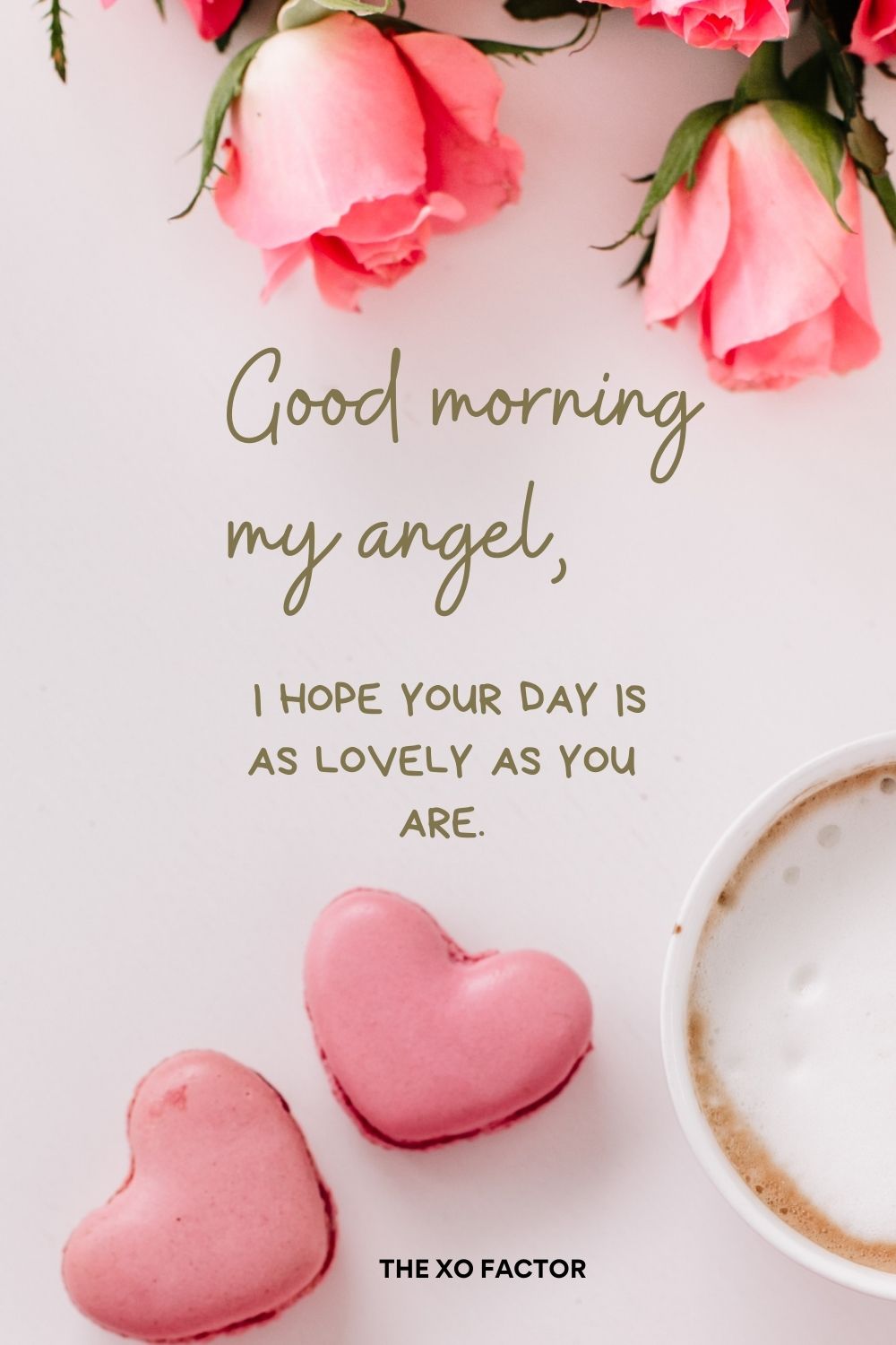 Good morning my angel, I hope your day is as lovely as you are.