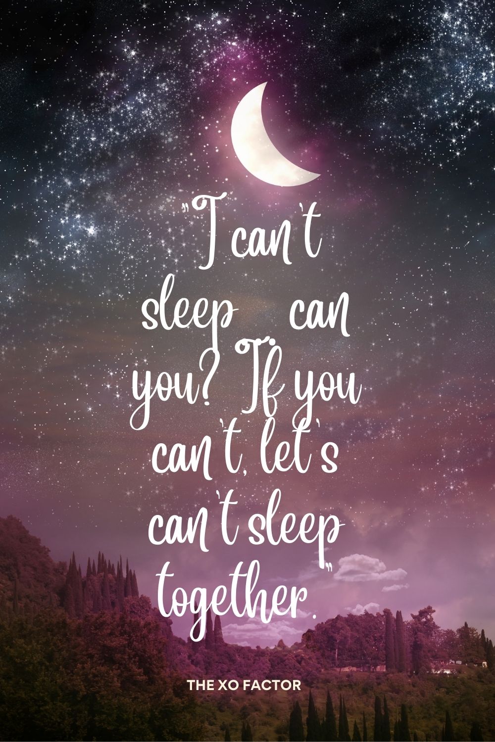 “I can’t sleep… can you? If you can’t, let’s can’t sleep together.”