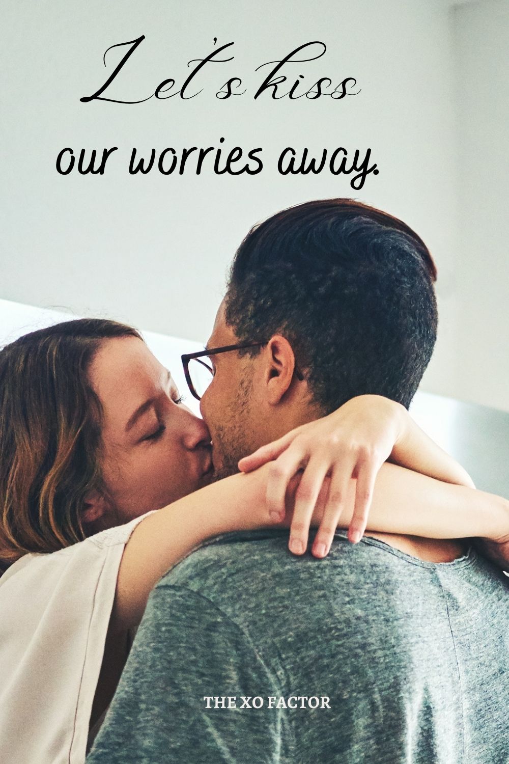Let’s kiss our worries away.