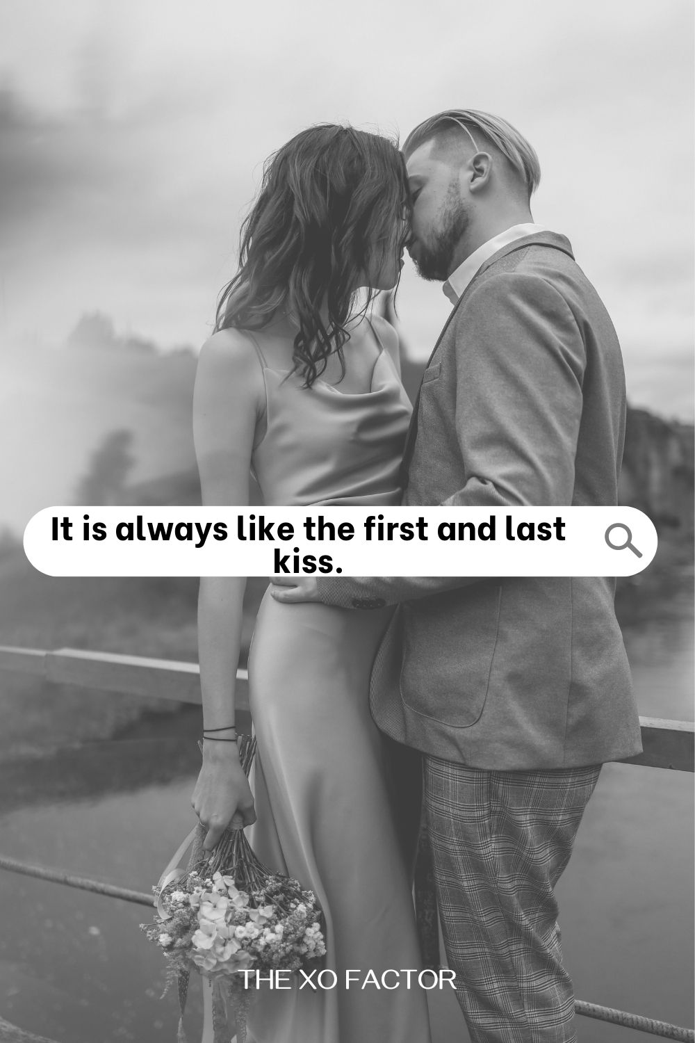 It is always like the first and last kiss.