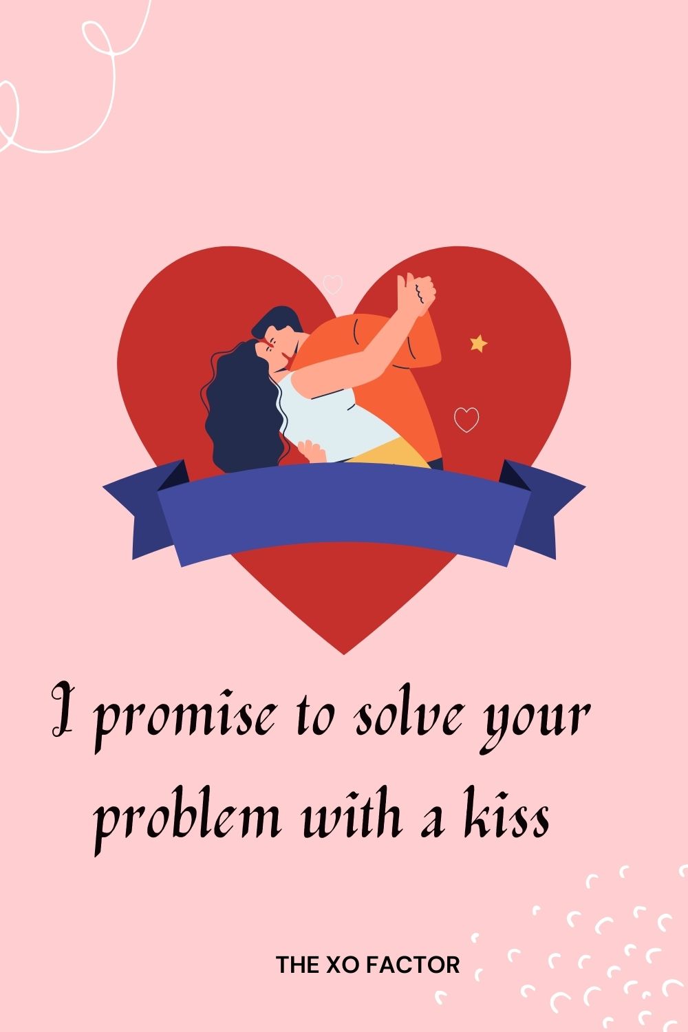 I promise to solve your problem with a kiss