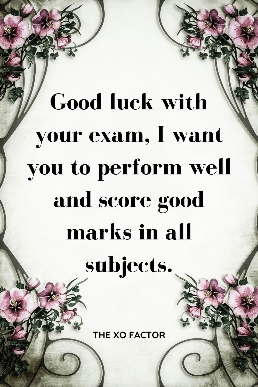 Good luck with your exam, I want you to perform well and score good marks in all subjects.