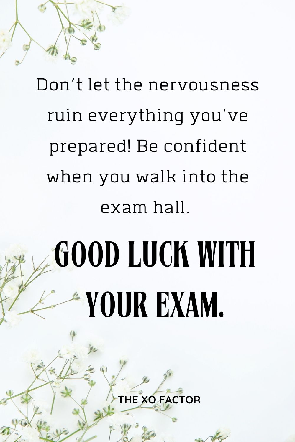 Don’t let the nervousness ruin everything you’ve prepared! Be confident when you walk into the exam hall. Good luck with your exam.
