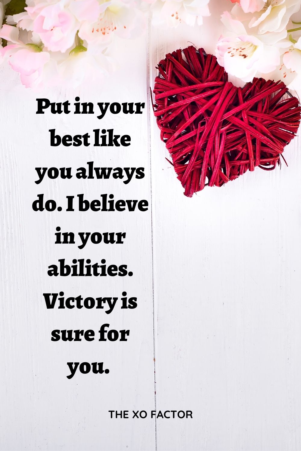 Put in your best like you always do. I believe in your abilities. Victory is sure for you.