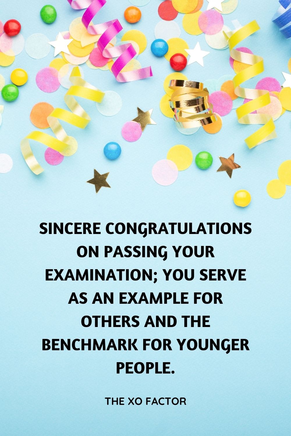Sincere congratulations on passing your examination; You serve as an example for others and the benchmark for younger people.