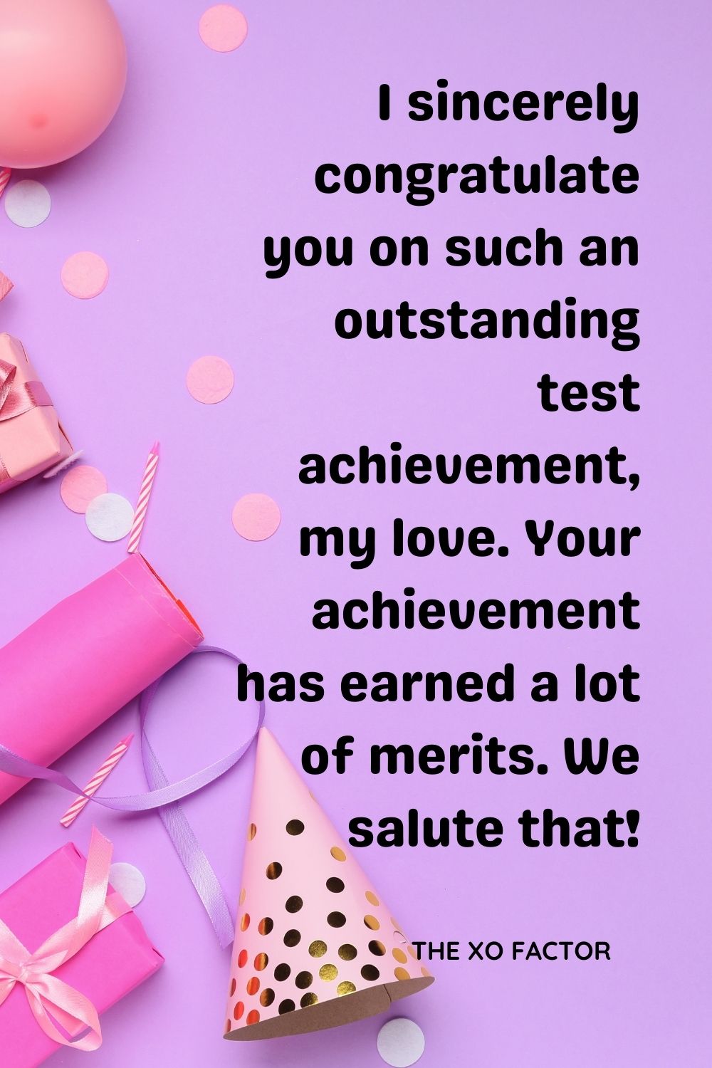 I sincerely congratulate you on such an outstanding test achievement, my love. Your achievement has earned a lot of merits. We salute that!