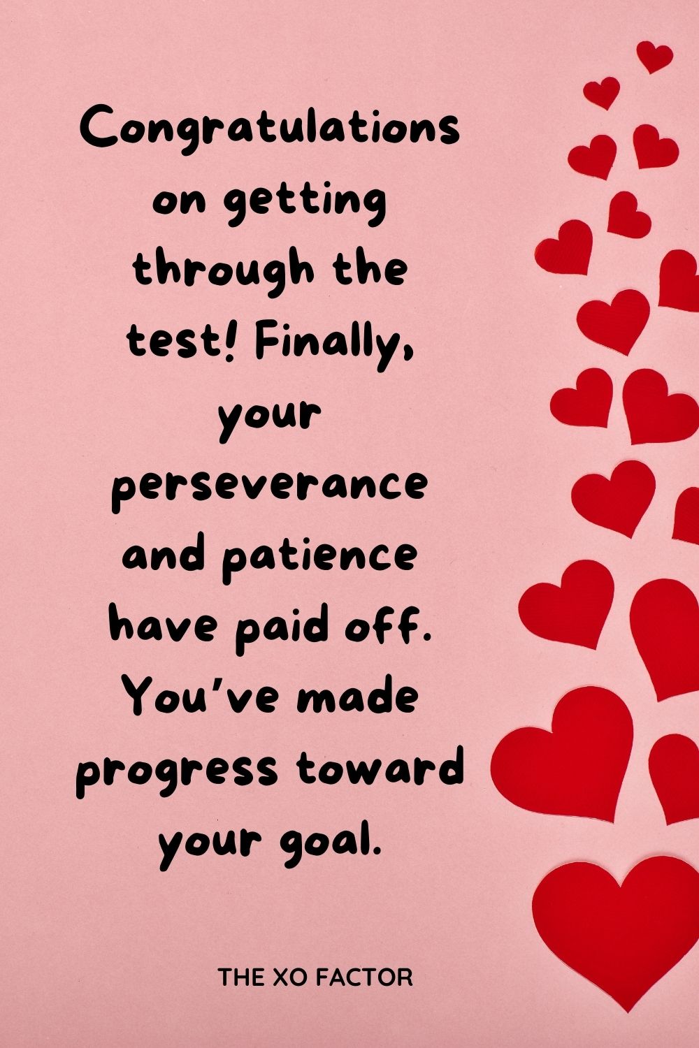 Congratulations on getting through the test! Finally, your perseverance and patience have paid off. You’ve made progress toward your goal.