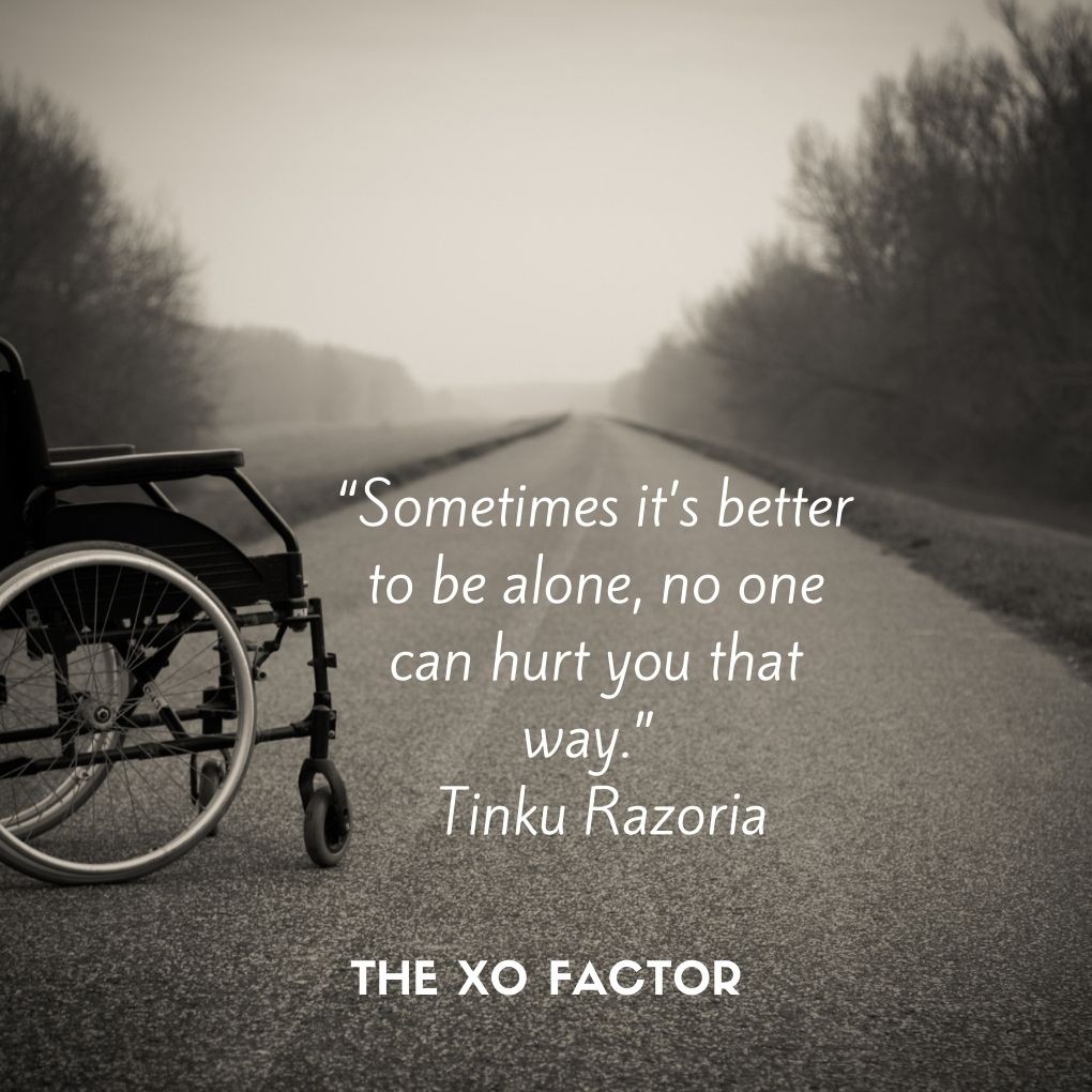 “Sometimes it’s better to be alone, no one can hurt you that way.” — Tinku Razoria