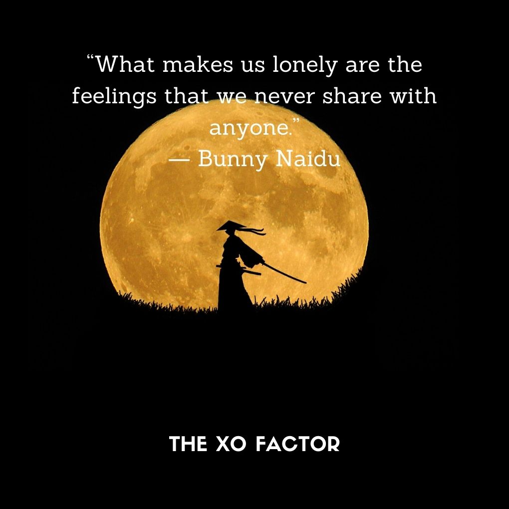 “What makes us lonely are the feelings that we never share with anyone.”
― Bunny Naidu
