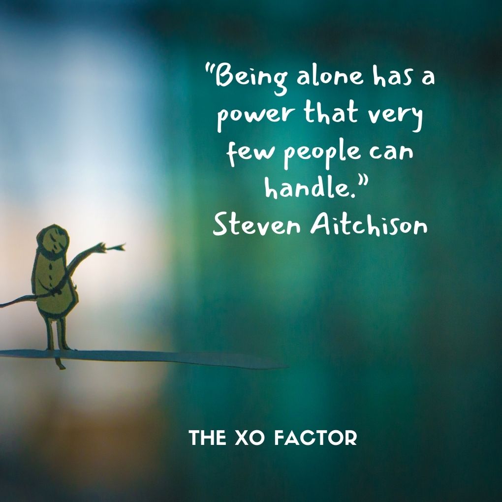 “Being alone has a power that very few people can handle.” -Steven Aitchison