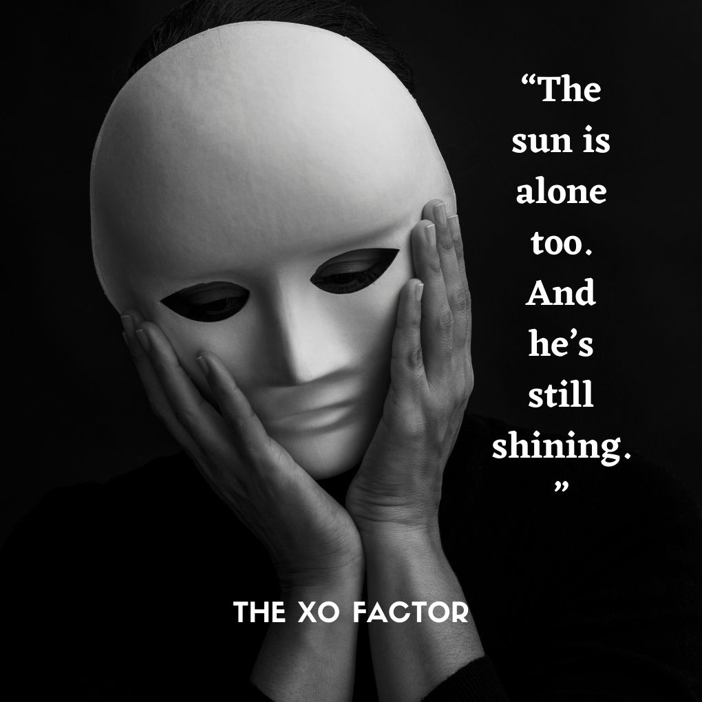 “The sun is alone too. And he’s still shining.”