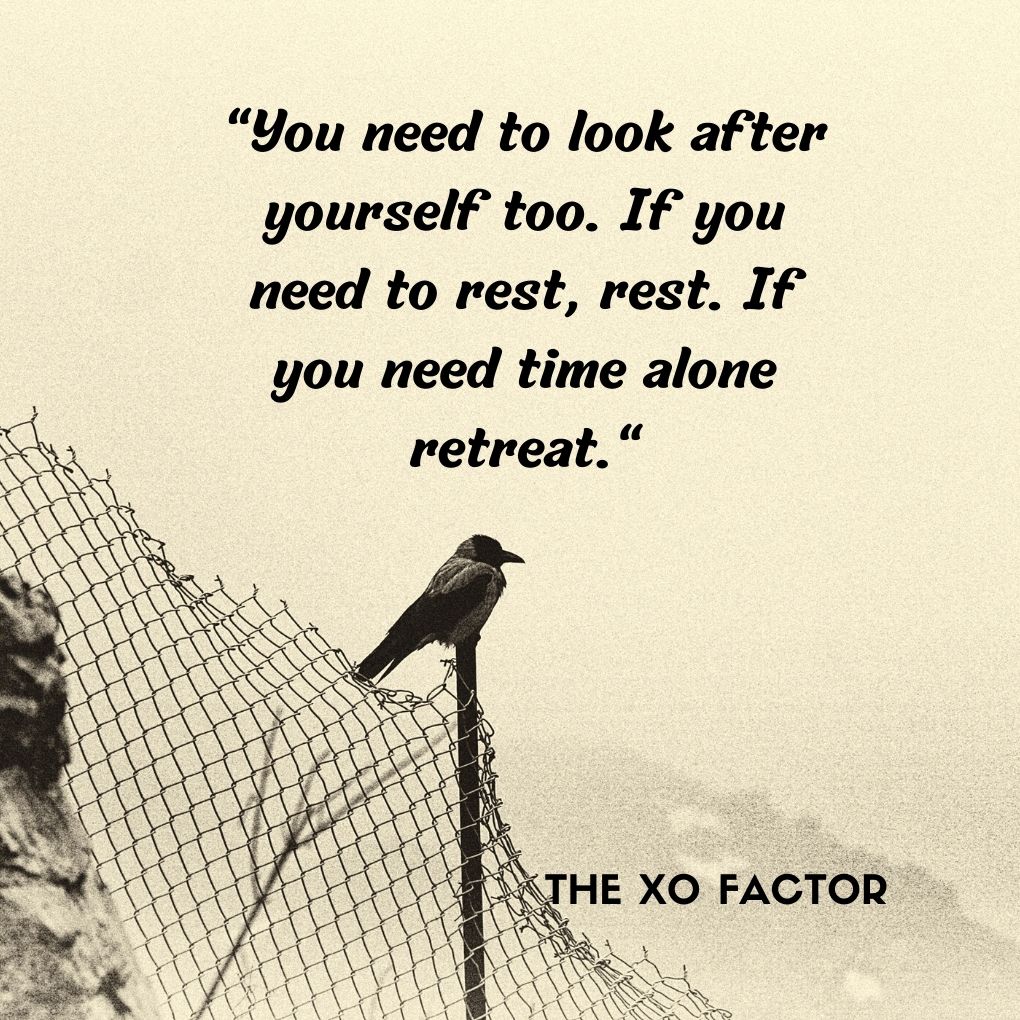 "You need to look after yourself too. If you need to rest, rest. If you need time alone retreat."