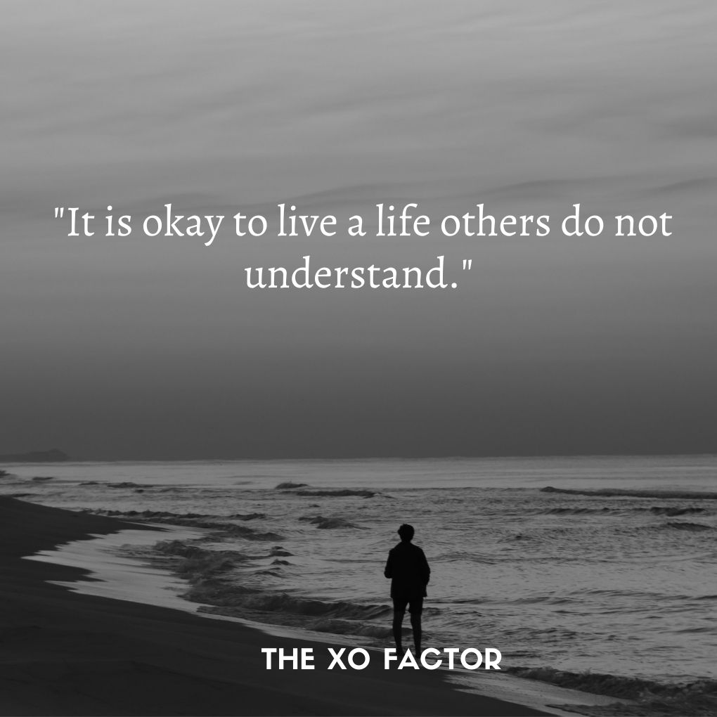 "It is okay to live a life others do not understand."