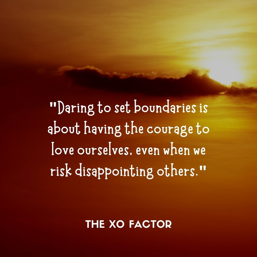 "Daring to set boundaries is about having the courage to love ourselves, even when we risk disappointing others."