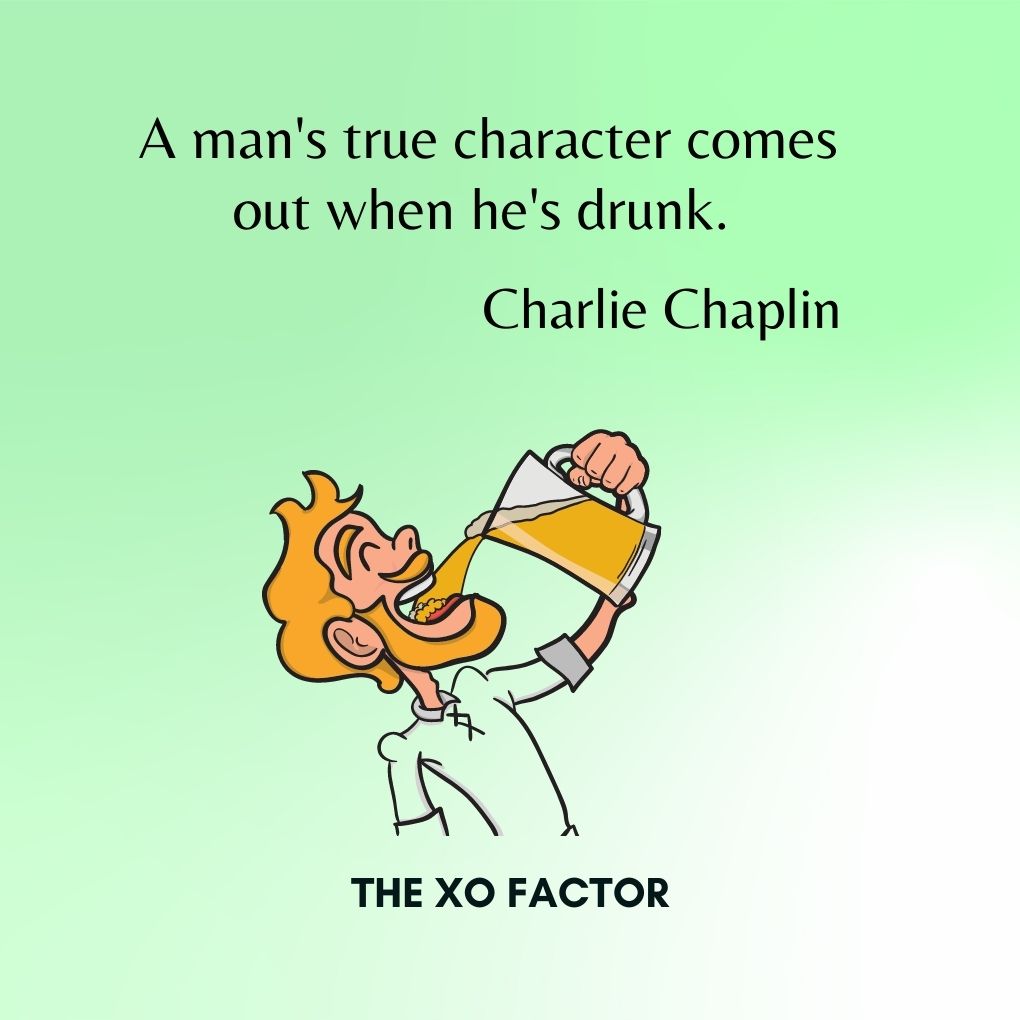 A man's true character comes out when he's drunk.—Charlie Chaplin- drinking quotes