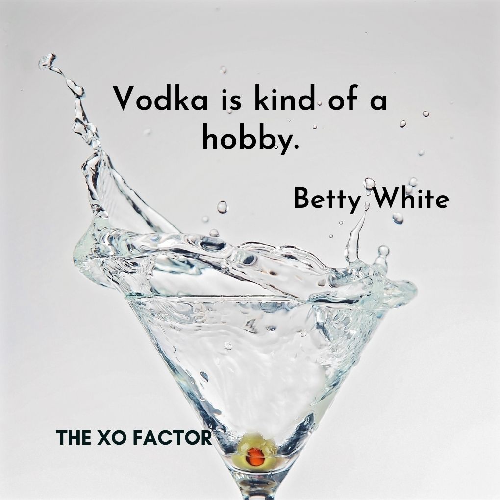 Vodka is kind of a hobby.—Betty White