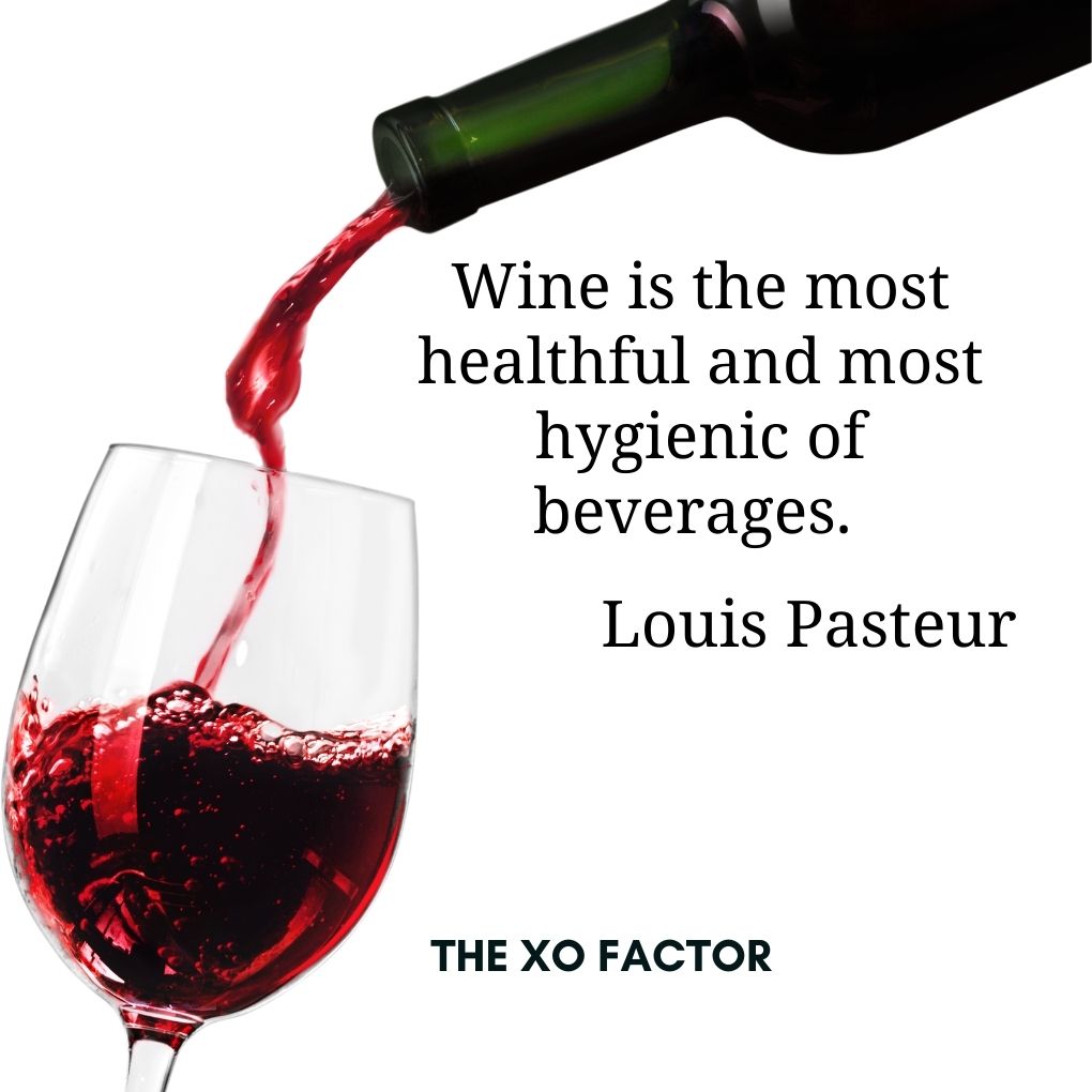 Wine is the most healthful and most hygienic of beverages. —Louis Pasteur
