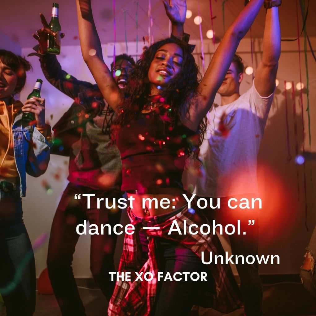 “Trust me: You can dance — Alcohol.” — Unknown