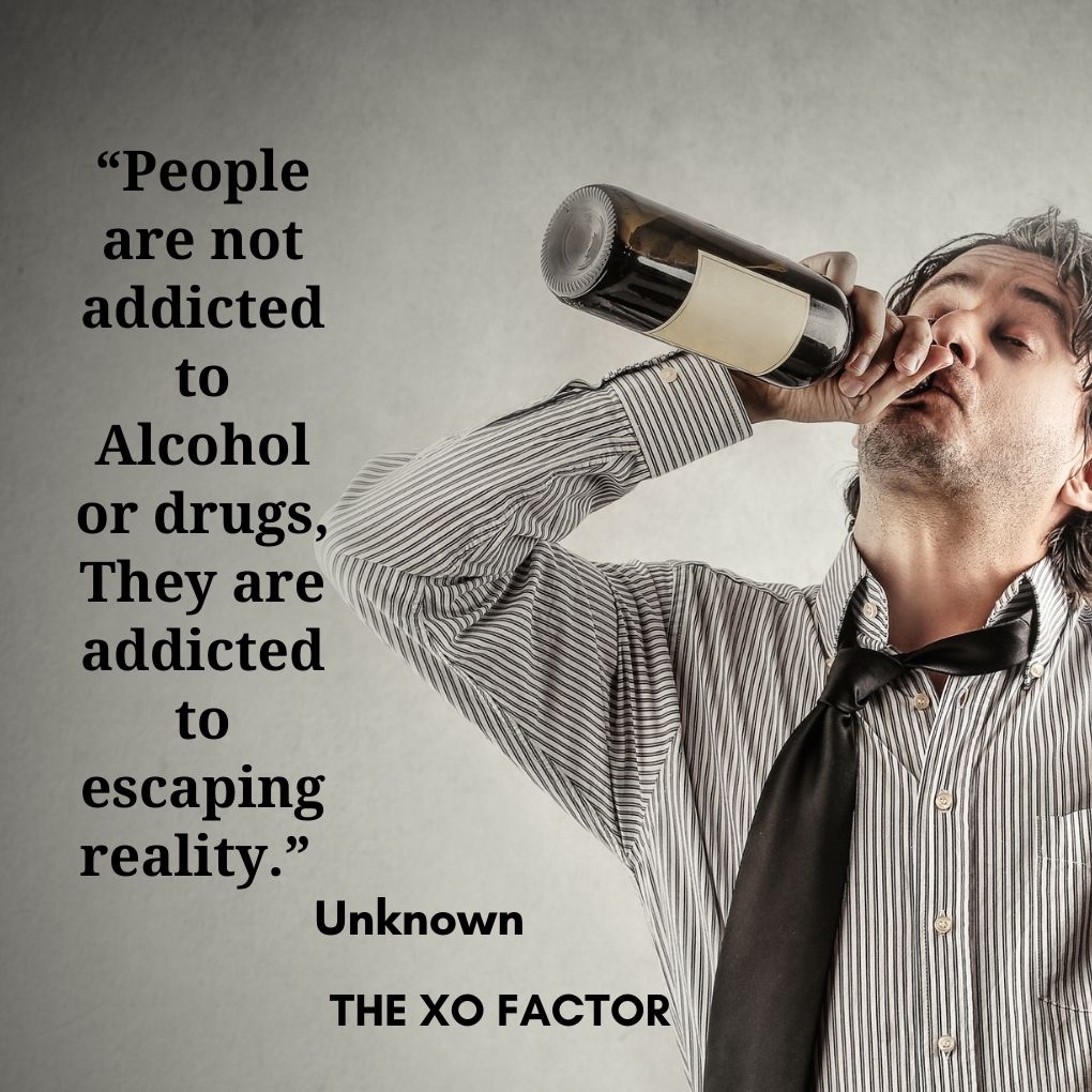 “People are not addicted to Alcohol or drugs, They are addicted to escaping reality.” — Unknown- drinking quotes