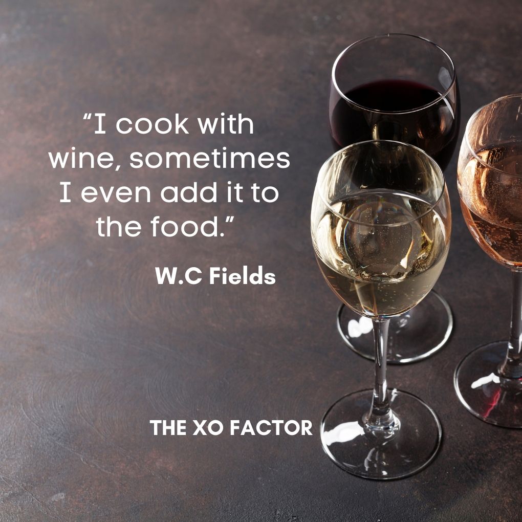 “I cook with wine, sometimes I even add it to the food.” – W.C Fields