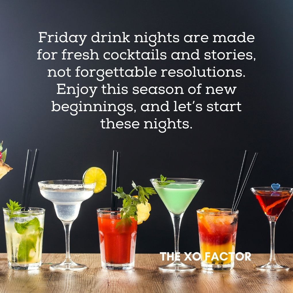 Friday drink nights are made for fresh cocktails and stories, not forgettable resolutions. Enjoy this season of new beginnings, and let’s start these nights.