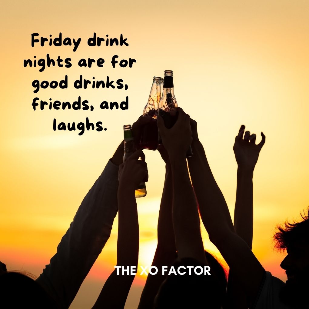 Friday drink nights are for good drinks, friends, and laughs.