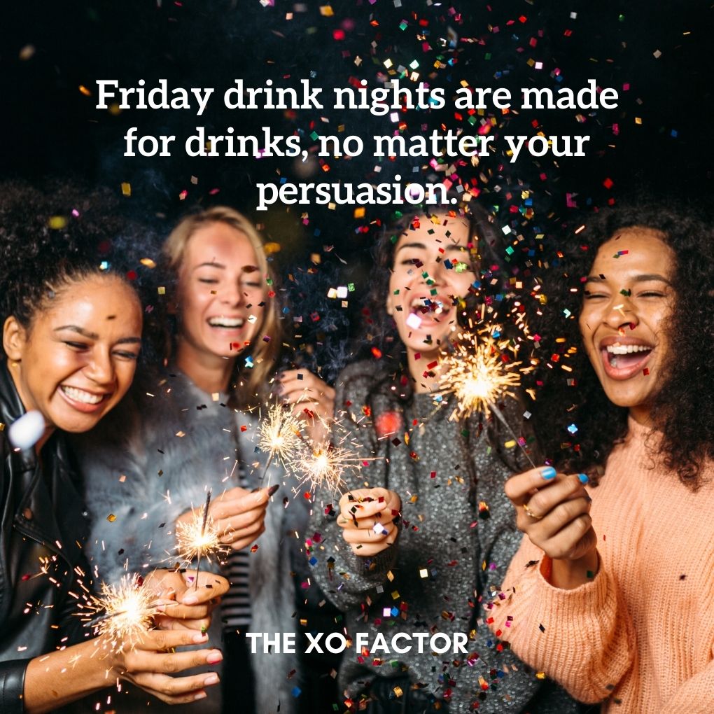 Friday drink nights are made for drinks, no matter your persuasion.