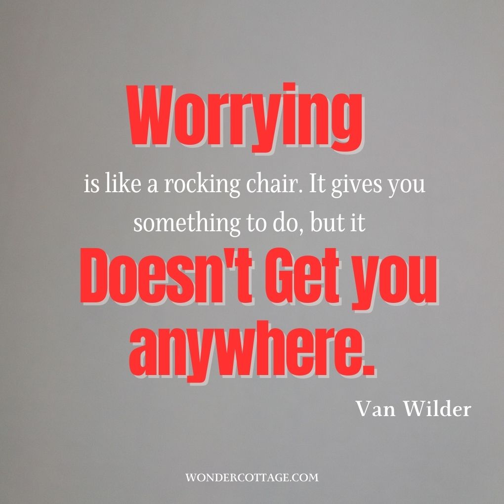 Worrying is like a rocking chair. It gives you something to do, but it doesn't get you anywhere.
Van Wilder