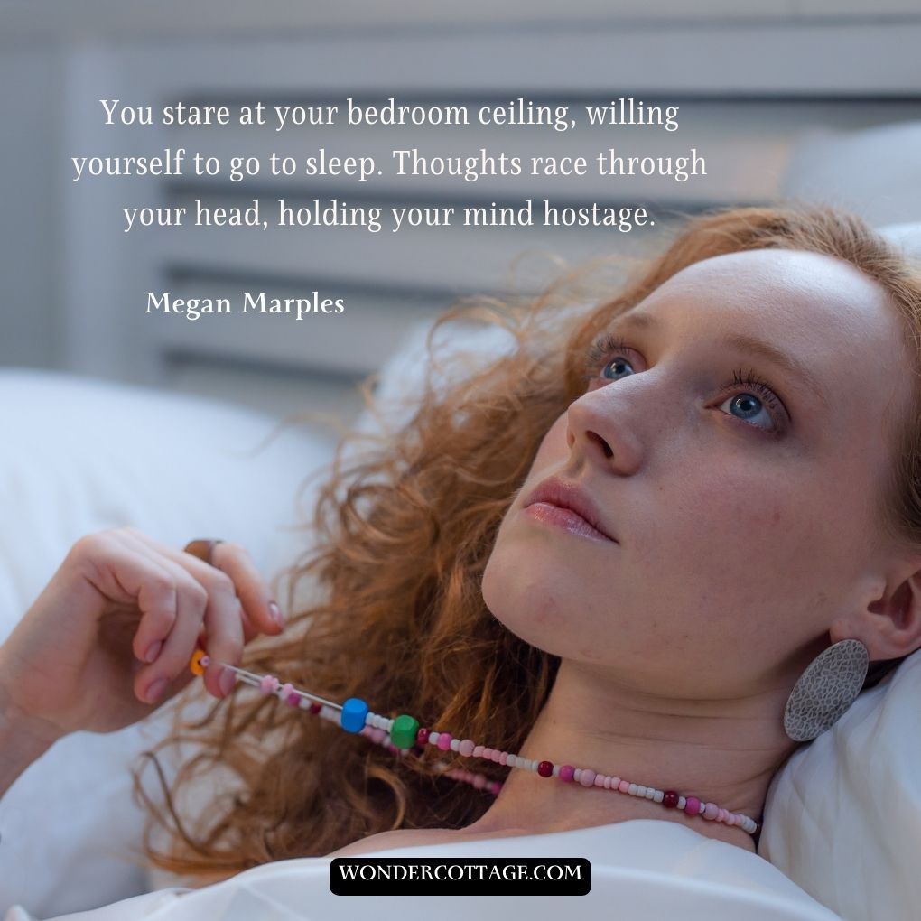 You stare at your bedroom ceiling, willing yourself to go to sleep. Thoughts race through your head, holding your mind hostage.
Megan Marples