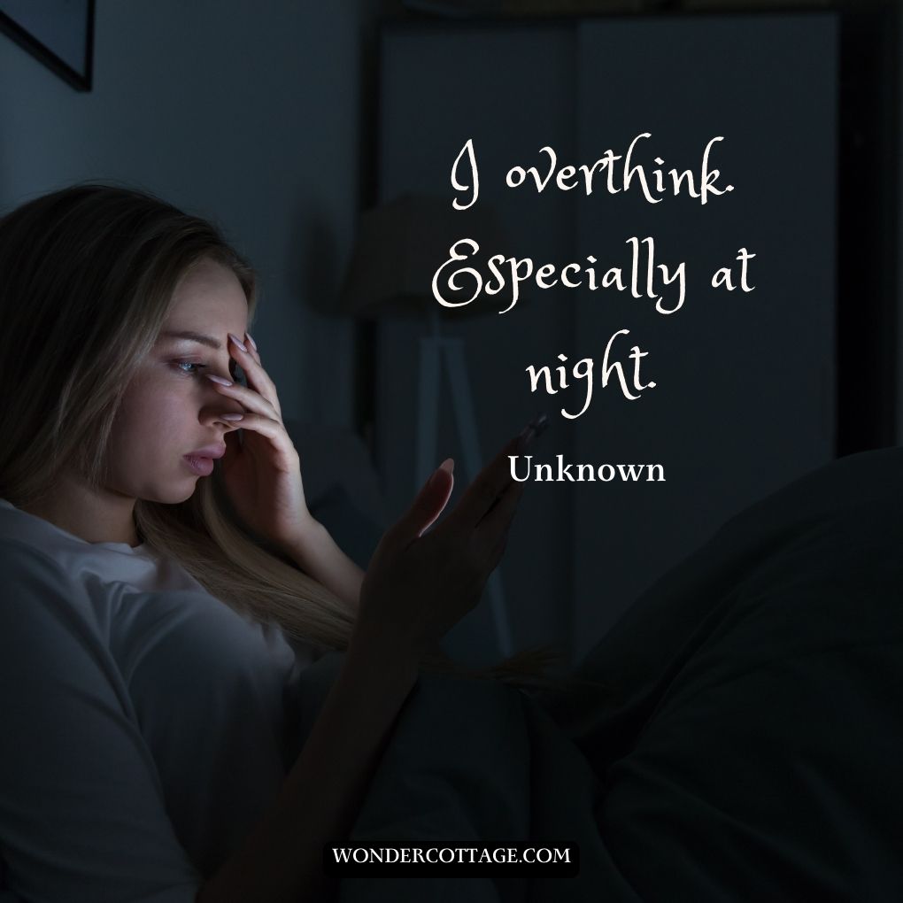 I overthink. Especially at night.
UnknownÂ