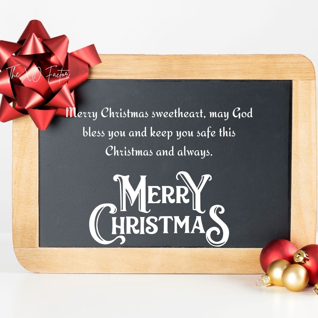 Merry Christmas sweetheart, may God bless you and keep you safe this Christmas and always.