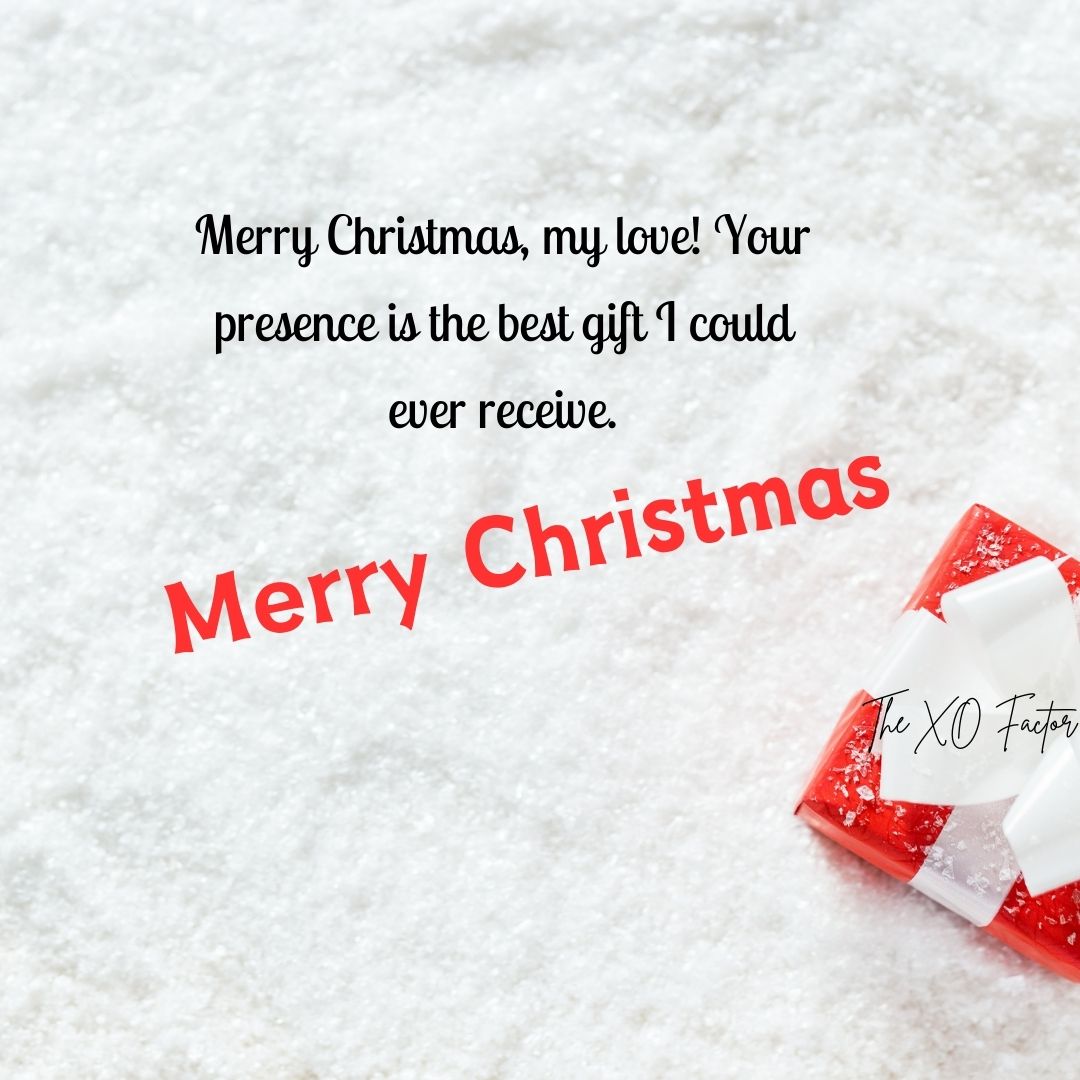 Merry Christmas, my love! Your presence is the best gift I could ever receive.