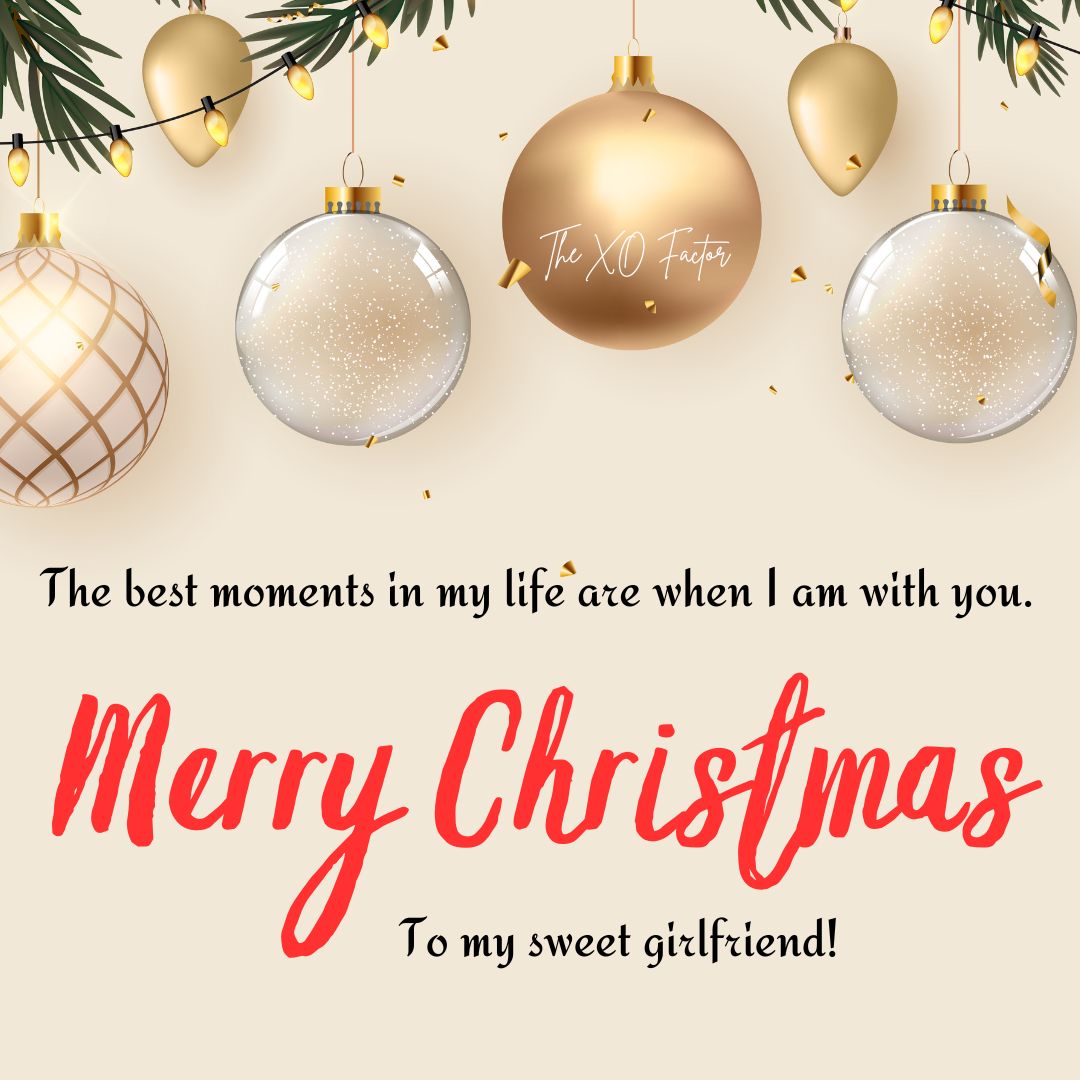 The best moments in my life are when I am with you. Merry Christmas to my sweet girlfriend! Christmas Messages For Girlfriend