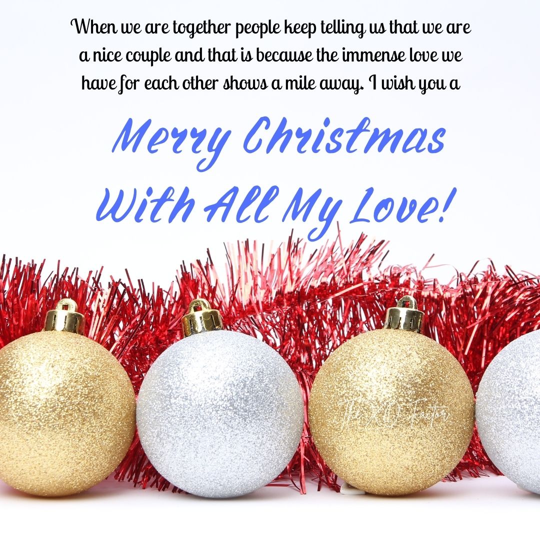When we are together people keep telling us that we are a nice couple and that is because the immense love we have for each other shows a mile away. I wish you a Merry Christmas with all my love! 