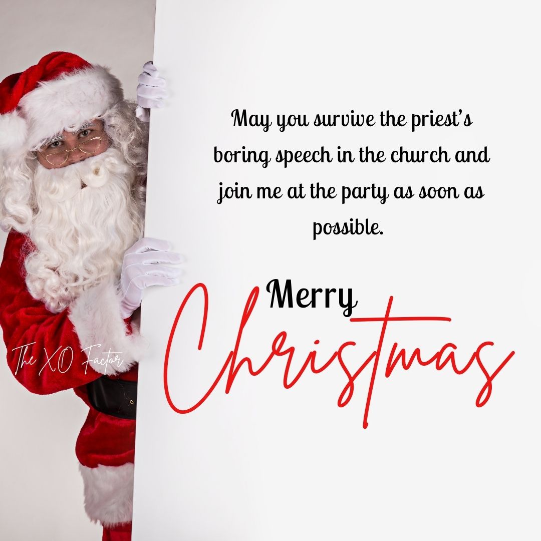 May you survive the priest’s boring speech in the church and join me at the party as soon as possible. Merry Christmas