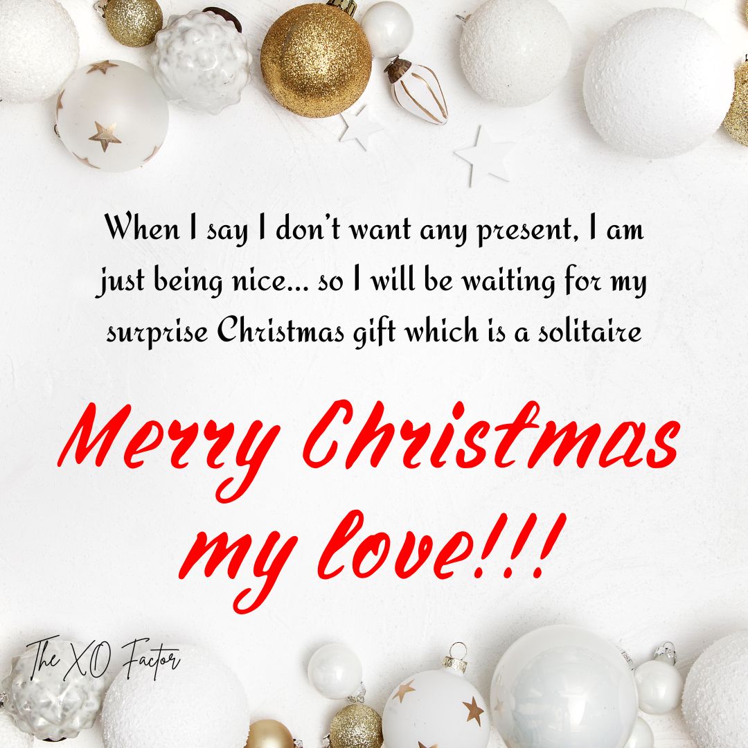 When I say I don’t want any present, I am just being nice… so I will be waiting for my surprise Christmas gift which is a solitaire… Merry Christmas my love!!!